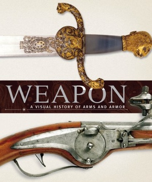 Weapon: A Visual History of Arms and Armor [PDF]