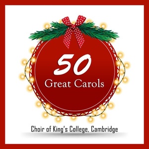 Choir of King's College, Cambridge - 50 Great Carols (2022 Classica) [Flac 16-44]