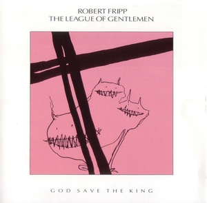Robert Fripp & The League Of Gentlemen - God Save The King (1985) [EAC-FLAC]
