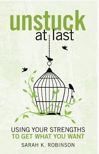 Unstuck At Last - Using Your Strengths to Get What You Want