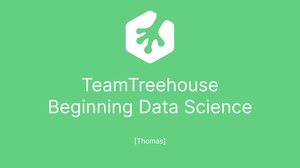 TeamTreehouse - Beginning Data Science (Track) [Thomas]