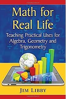Math for Real Life Teaching Practical Uses for Algebra Geometry and Trigonometry
