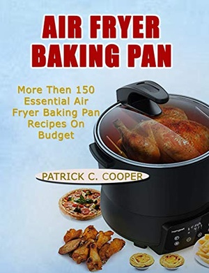 [ DevCourseWeb ] AIR FRYER BAKING PAN - More Than 150 Essential Air Fryer Baking Pan Recipes on Budget