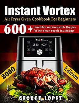 [ FreeCourseWeb ] Instant Vortex Air Fryer Oven CookBook For Beginners - 600 + Incredible and Irresistible Recipes for The Smart People in A Budget