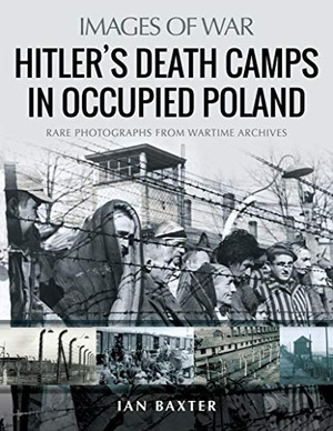 Hitler ' s Death Camps in Occupied Poland - Rare Photographs from Wartime Archives
