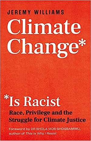 Climate Change Is Racist: Race, Privilege and the Struggle for Climate Justice 2022