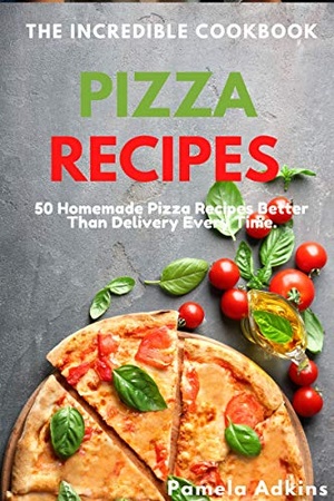 [ FreeCourseWeb ] Pizza Cookbook - 50 Homemade Pizza Recipes Better Than Delivery Every Time. (Incredible Cookbook Book 4)