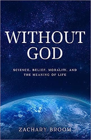 Without God: Science, Belief, Morality, and the Meaning of Life (2019) - Zachary Broom