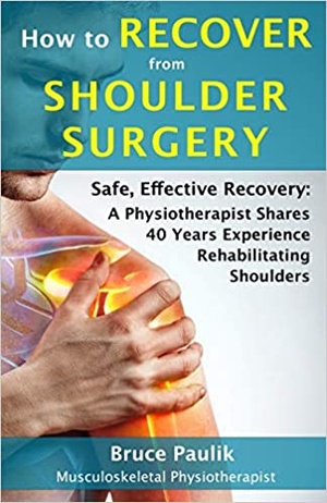 How to Recover from Shoulder Surgery - Safe, Effective Recovery - A Physiotherapist Shares 40 Years Experience Rehabilitat
