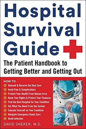 Hospital Survival Guide - The Patient Handbook to Getting Better and Getting Out