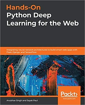 [ FreeCourseWeb ] Hands-On Python Deep Learning for the Web - Integrating neural network architectures to build smart web apps with Flask