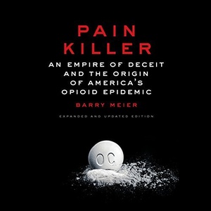 Pain Killer: An Empire of Deceit and the Origin of America's Opioid Epidemic - Barry Meier - 2018 (Science) [Audiobook] (miok) [WWRG]