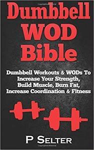 [ DevCourseWeb ] Dumbbell WOD Bible - Dumbbell Workouts & WODs To Increase Your Strength