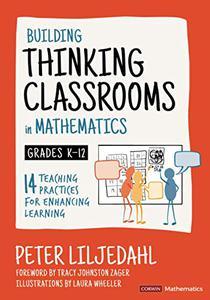Building Thinking Classrooms in Mathematics, Grades K-12 - 14 Teaching Practices for Enhancing Learning