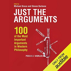 Just the Arguments: 100 of the Most Important Arguments in Western Philosophy - Michael Bruce and Steven Barbone