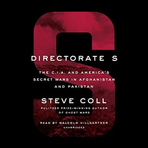 Directorate S The C I A and America s Secret Wars in Afghanistan and Pakistan Steve Coll