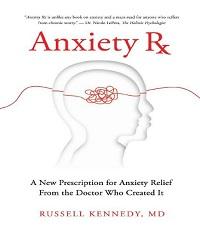 Anxiety Rx - A New Prescription for Anxiety Relief from the Doctor Who Created It