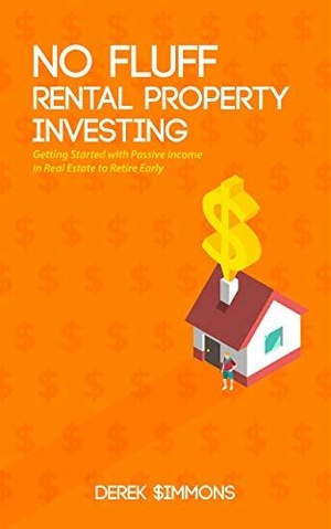 No Fluff Rental Property Investing: Getting Started with Passive Income in Real Estate to Retire Early by Derek Simmons | Team-FTU