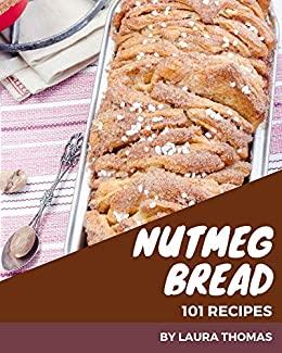[ DevCourseWeb ] 101 Nutmeg Bread Recipes - A One-of-a-kind Nutmeg Bread Cookbook