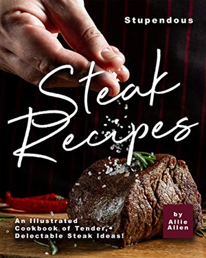 [ FreeCourseWeb ] Stupendous Steak Recipes - An Illustrated Cookbook of Tender, Delectable Steak Ideas!