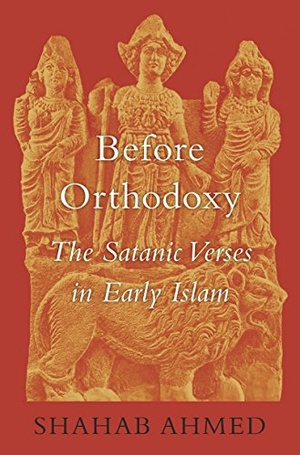 Before Orthodoxy: The Satanic Verses in Early Islam, 2017, PDF - Shahab Ahmed