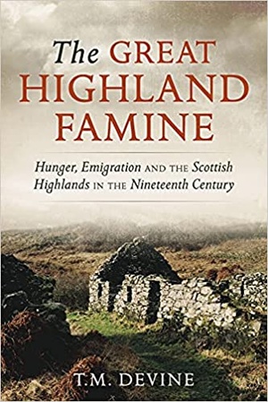 The Great Highland Famine - Hunger, Emigration and the Scottish Highlands in the Nineteenth Century