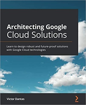 Architecting Google Cloud Solutions - Learn to design robust and future-proof solutions with Google Cloud technologies {BooksHash}