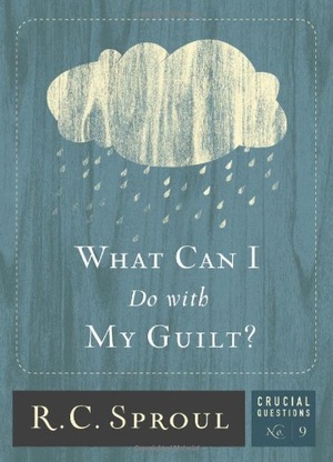 What Can I Do with My Guilt? - R C Sproul