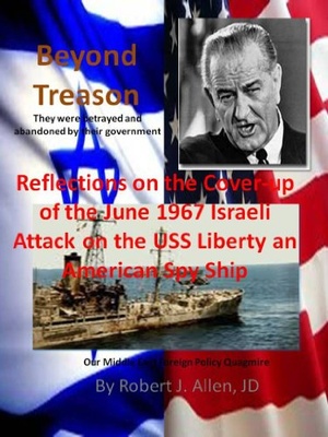 Robert Allen - Beyond Treason Reflections on the Cover-up of the June 1967 Israeli Attack on the USS Liberty an American Spy Ship (2012) pdf