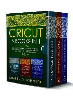 [ FreeCourseWeb ] Cricut - 3 BOOKS IN 1 - Beginner's Guide Book + Design Space + Project Ideas. The Definitive Practical Guide