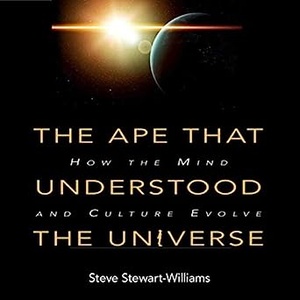 The Ape That Understood the Universe: How the Mind and Culture Evolve