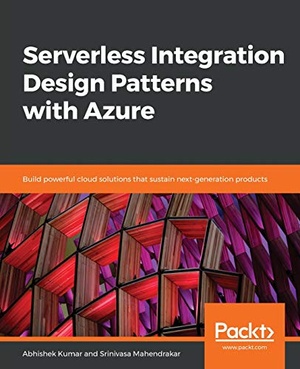 [ FreeCourseWeb ] Serverless Integration Design Patterns with Azure- Build powerful cloud solutions that sustain next-generation products [PDF]
