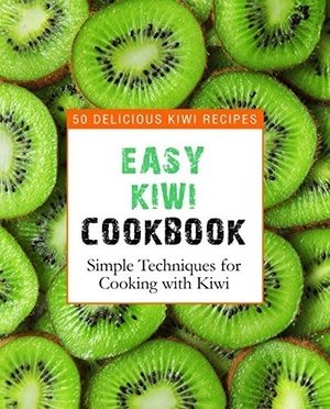 [ FreeCourseWeb ] Easy Kiwi Cookbook- 50 Delicious Kiwi Recipes, Simple Techniques for Cooking with Kiwi