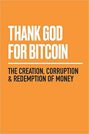 [ FreeCourseWeb ] Thank God for Bitcoin - The Creation, Corruption and Redemption of Money