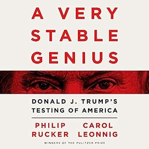A Very Stable Genius: Donald J. Trump’s Testing of America - Philip Rucker, Carol Leonnig 2020