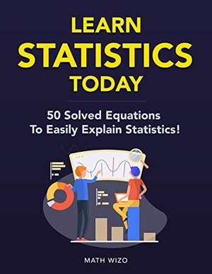 Learn Statistics Today: 50 Solved Equations To Easily Explain Statistics