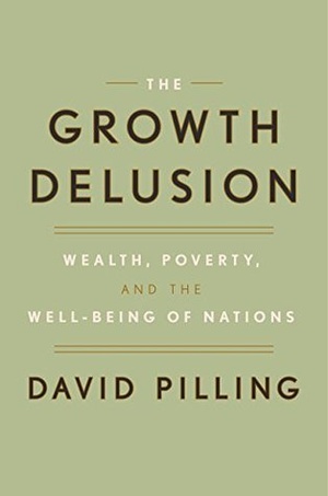 David Pilling - The Growth Delusion: Wealth, Poverty, and the Well-Being of Nations - EPUB | PDF