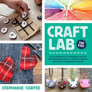 [ DevCourseWeb ] Craft Lab for Kids - 52 DIY Projects to Inspire, Excite, and Empower Kids to Create Useful, Beautiful Handmade Goods