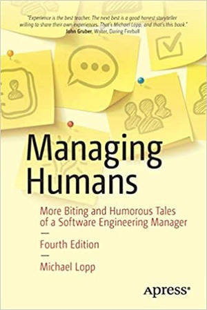 Managing Humans - More Biting and Humorous Tales of a Software Engineering Manager 4th ed. Edition