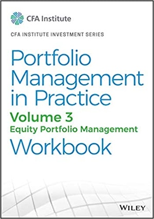 Portfolio Management in Practice, Volume 3 - Equity Portfolio Management Workbook (CFA Institute Investment Series)