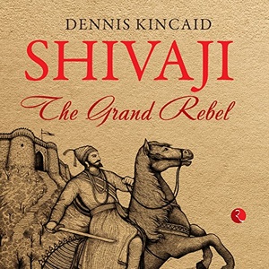 Shivaji: The Grand Rebel - Dennis Kincaid