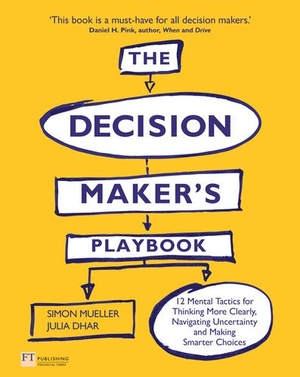 [ DevCourseWeb ] The Decision Maker's Playbook - 12 Mental Tactics for Thinking More Clearly, Navigating Uncertainty, and Making Smarter Choices
