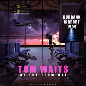 Tom Waits - At the terminal - Burbank Airport '99 (live) (2023) FLAC [PMEDIA] ⭐️