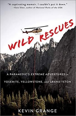 Wild Rescues - A Paramedic's Extreme Adventures in Yosemite, Yellowstone, and Grand Teton