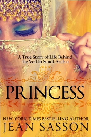 Princess: A True Story of Life Behind the Veil in Saudi Arabia - Jean Sasson