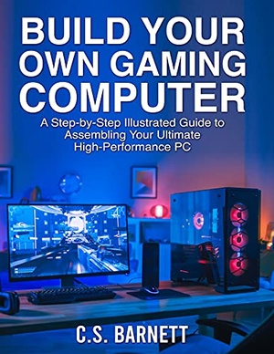 BUILD YOUR OWN GAMING COMPUTER - A Step-by-Step Illustrated Guide to Assembling Your Ultimate High-Performance PC (True PDF) {BooksHash}
