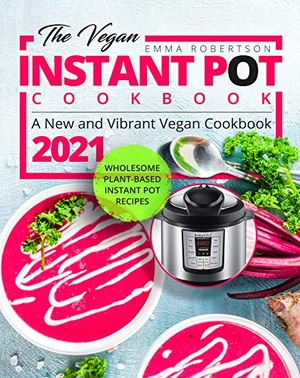 [ DevCourseWeb ] The Vegan Instant Pot Cookbook - Wholesome Plant-Based Instant Pot Recipes A New and Vibrant Vegan Cookbook 2021