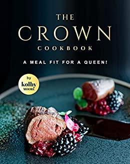 The Crown Cookbook - A Meal Fit for A Queen!