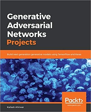 Generative Adversarial Networks Projects - Build Next-generation Generative Models Using TensorFlow and Keras