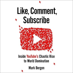 Like, Comment, Subscribe: How YouTube Conquered the World - Mark Bergen - 2022 (Technology) [Audiobook] (miok)